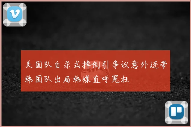 美国队自杀式摔倒引争议意外连带韩国队出局韩媒直呼冤枉